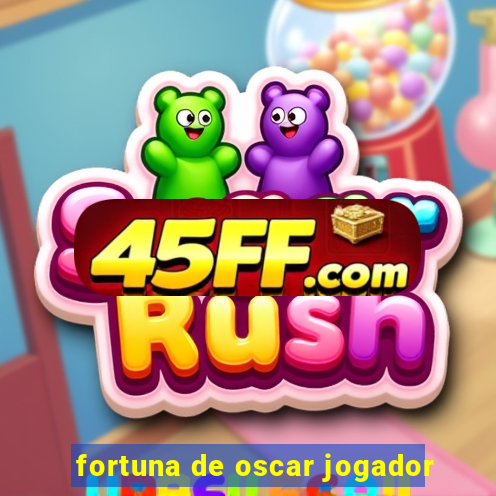fortuna de oscar jogador
